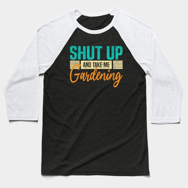 Shut Up And Take Me Gardening. Funny Gardener Baseball T-Shirt by BenTee